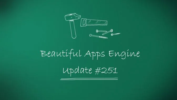 Beautiful Apps Engine: Update #251
