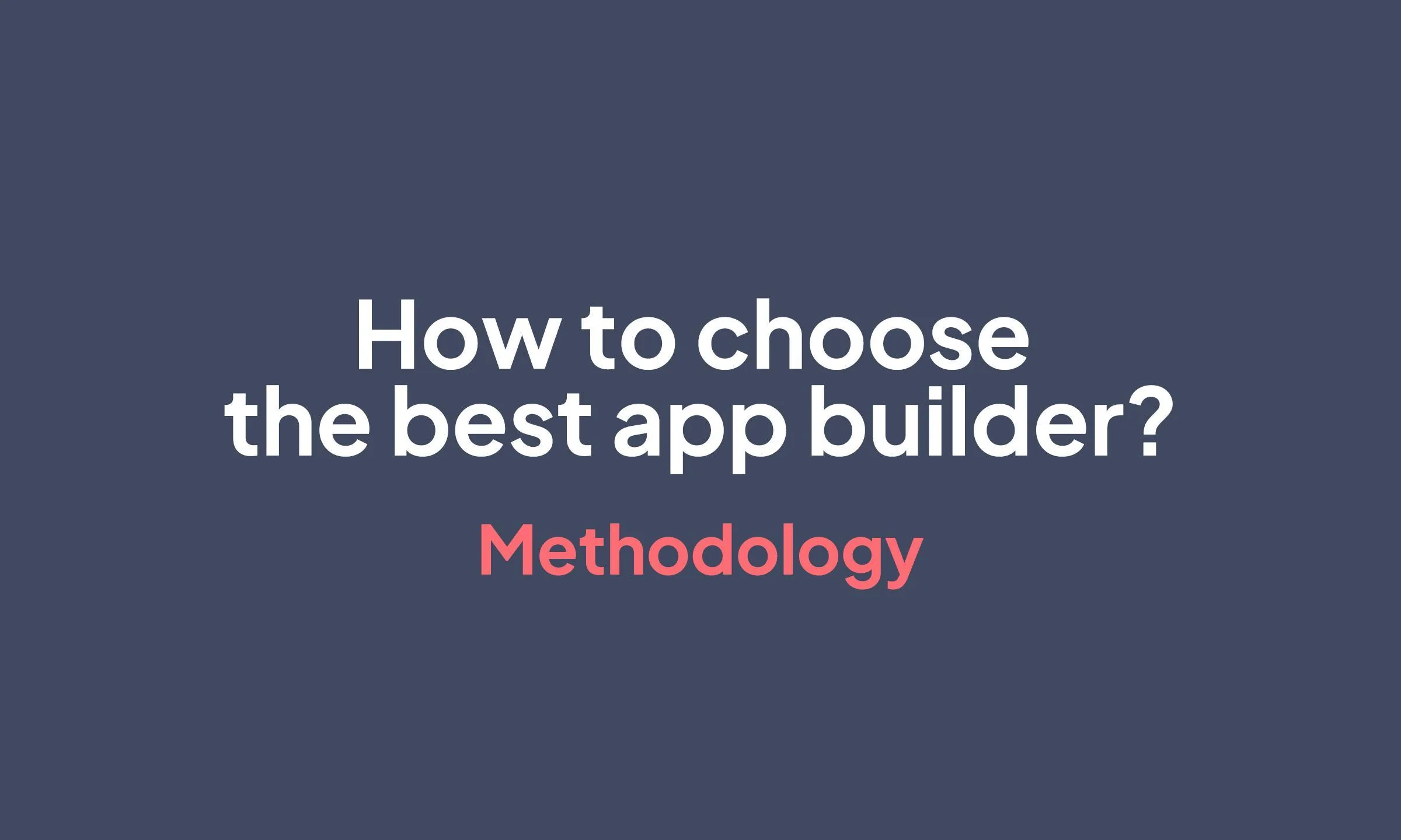 App builder benchmark: our approach and methodology