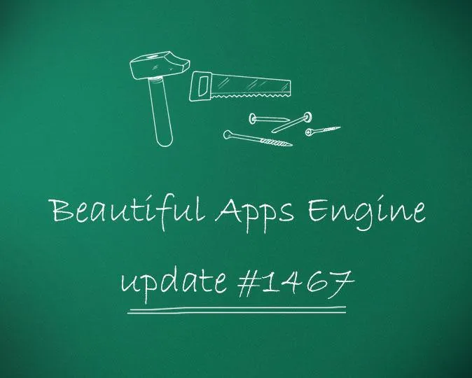 Beautiful Apps Engine: Update #1467